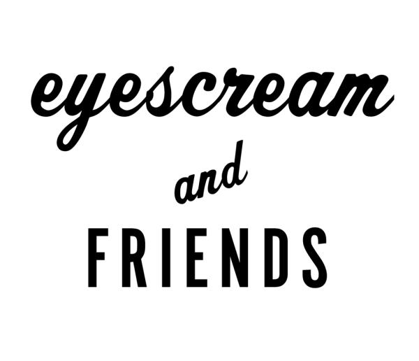 Eyescream and friends